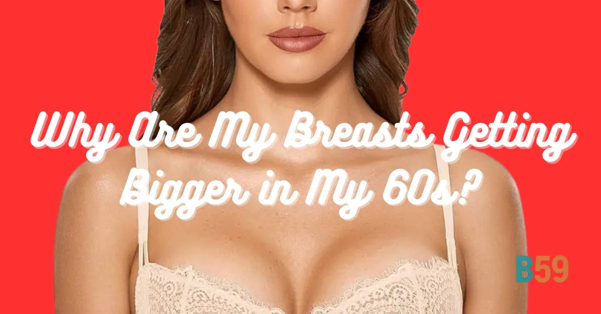 Why Are My Breasts Getting Bigger in My 60s? Featured image.